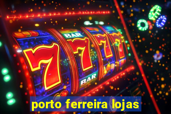porto ferreira lojas